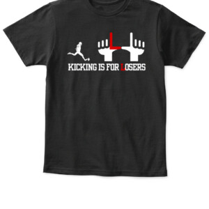 KICK IS FOR LOSERS SHIRT