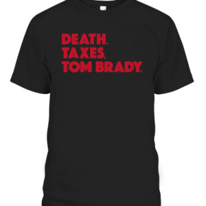 DEATH. TAXES. TOM BRADY. SHIRT Tom Brady Tampa Bay Buccaneers