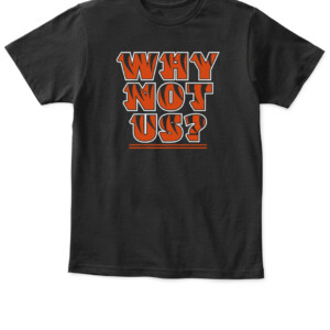 CINCINNATI WHY NOT US SHIRT Cincinnati Bengals APKT black front.jpg