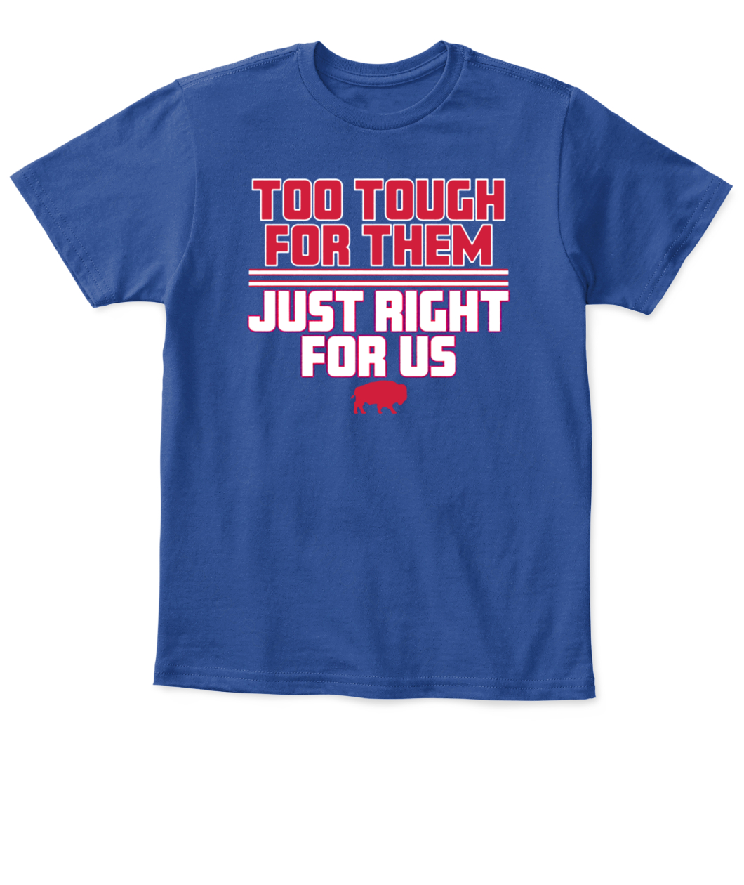 TOO TOUGH FOR THEM, JUST RIGHT FOR US SHIRT Buffalo Bills-APKT-royal-front.jpg TOO TOUGH FOR THEM, JUST RIGHT FOR US SHIRT Buffalo Bills APKT royal front.jpg