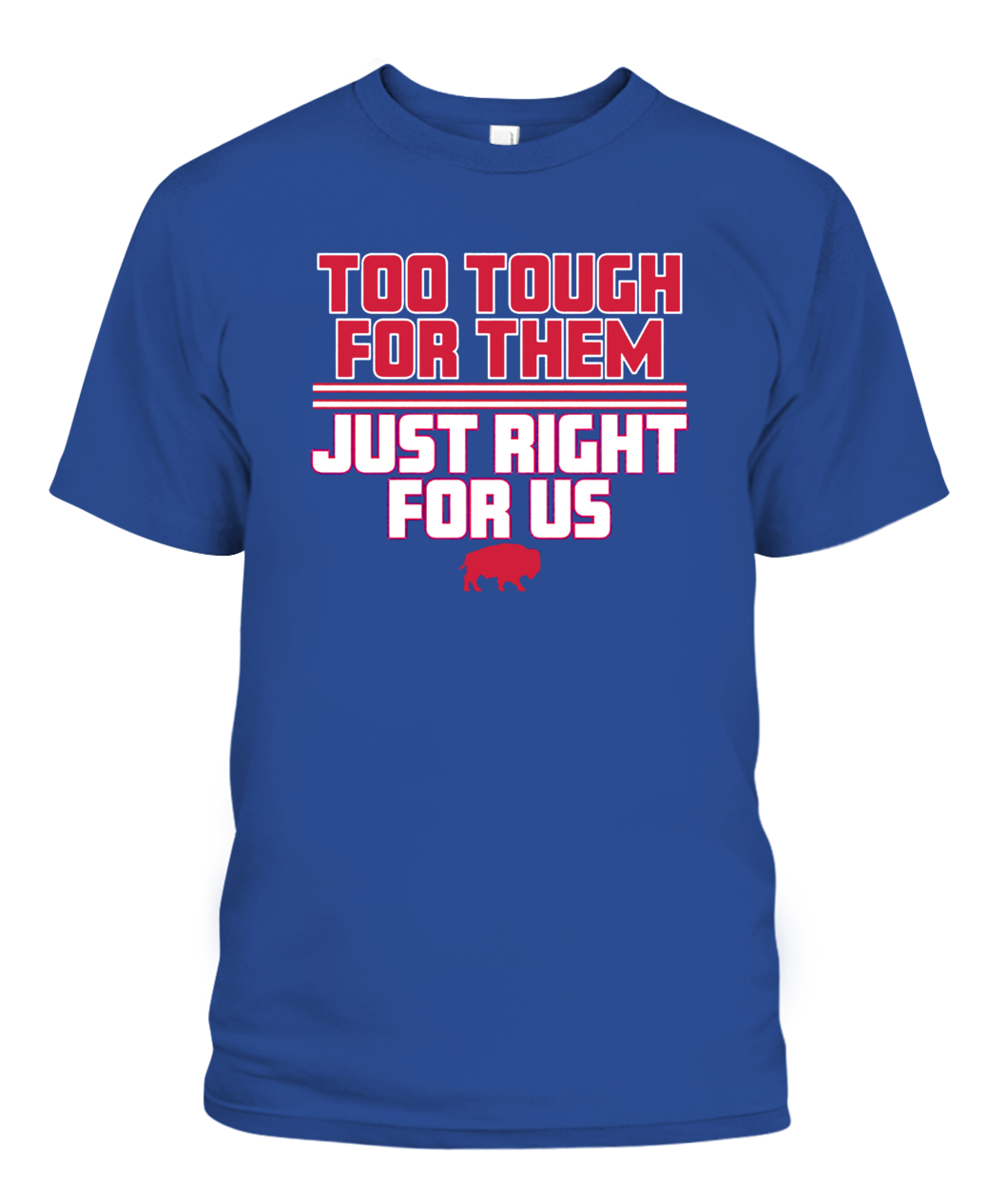 TOO TOUGH FOR THEM, JUST RIGHT FOR US SHIRT Buffalo Bills-CAPT-royal-front.jpg TOO TOUGH FOR THEM, JUST RIGHT FOR US SHIRT Buffalo Bills CAPT royal front.jpg