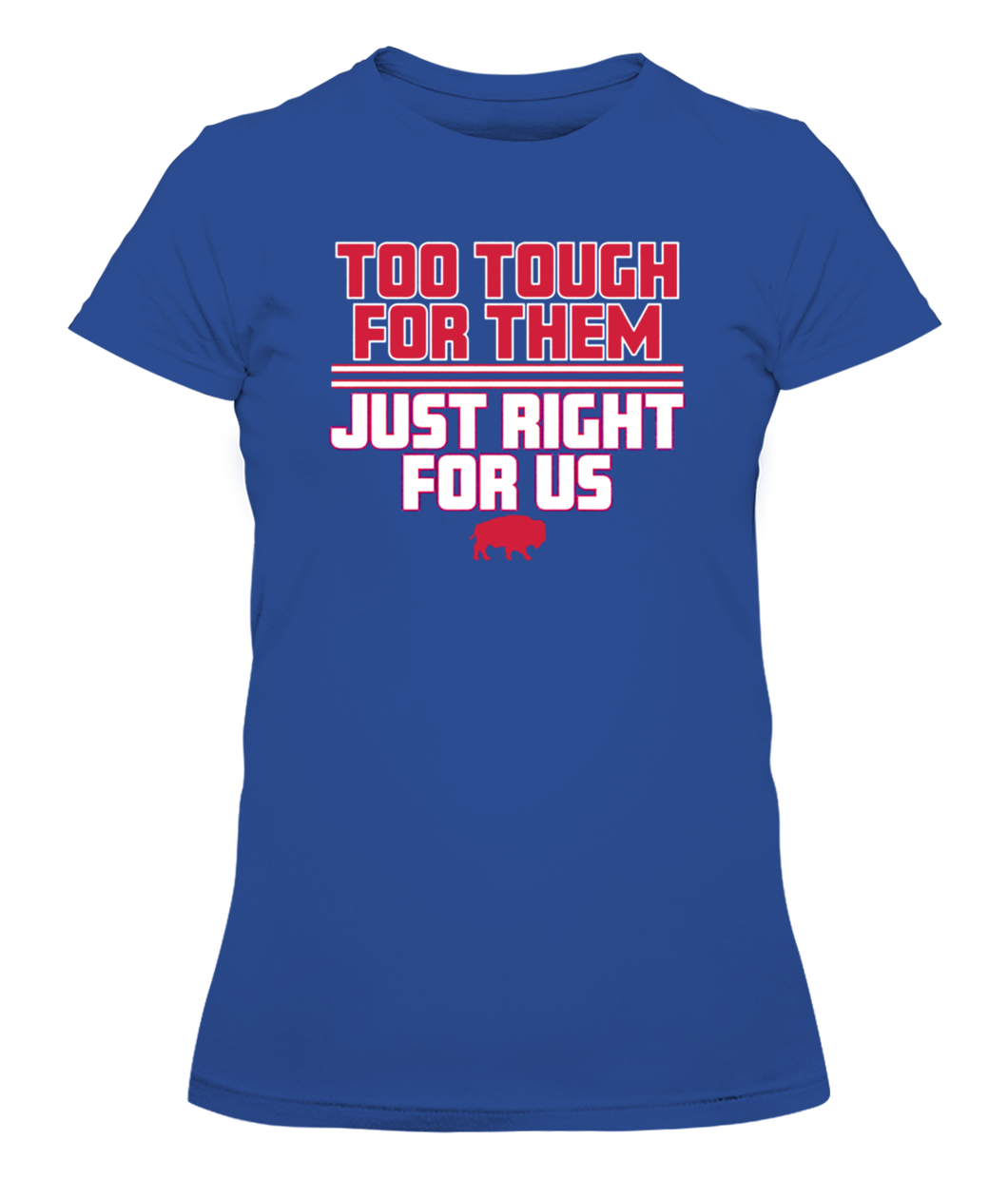 TOO TOUGH FOR THEM, JUST RIGHT FOR US SHIRT Buffalo Bills-CAWTS-royal-front.jpg TOO TOUGH FOR THEM, JUST RIGHT FOR US SHIRT Buffalo Bills CAWTS royal front.jpg