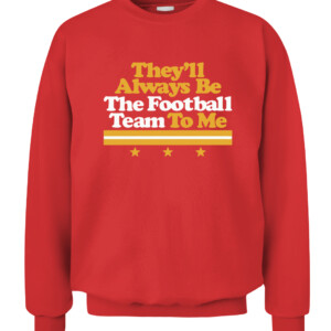 THEY'LL ALWAYS BE THE FOOTBALL TEAM TO ME SHIRT Washington Football Redskins CACS red front.jpg