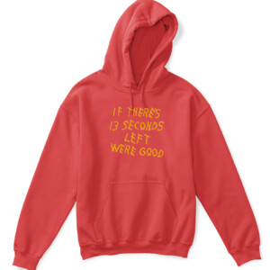 IF THERE'S 13 SECONDS LEFT WE'RE GOOD SHIRT Kansas City Chiefs APKH red front.jpg