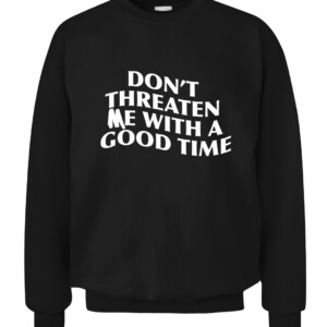 f94379e6778DON'T THREATEN ME WITH A GOOD TIME SHIRTc49988b49627f9f6fcda CACS black front.jpg