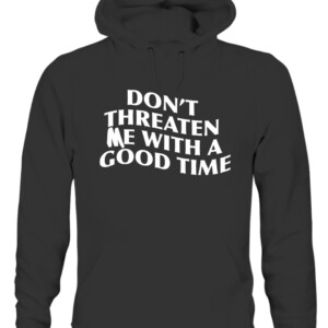 DON'T THREATEN ME WITH A GOOD TIME SHIRT CAUH black front.jpg
