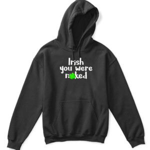 Irish You Were Naked St Patrick's Day Funny Party Shamrock T Shirt APKH black front.jpg