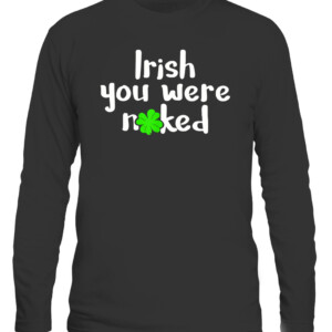 Irish You Were Naked St Patrick's Day Funny Party Shamrock T Shirt CALS black front.jpg