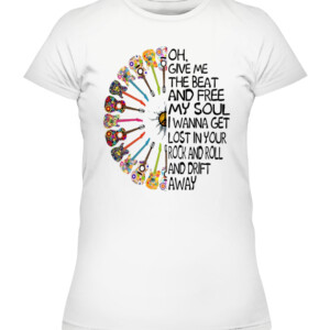 OH GIVE ME THE BEAT AND FREE MY SOUL I WANNA GET LOST IN YOUR ROCK AND ROLL AND DRIFT AWAY SHIRT HIPPIE SHIRT CAWTS white front.jpg