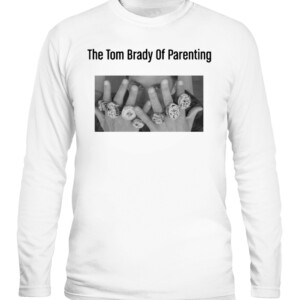 The Tom Brady Of Parenting Shirt CALS white front.jpg