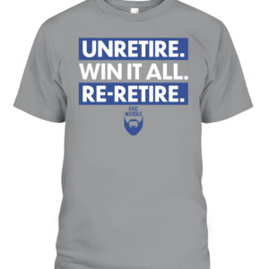 UNRETIRE. WIN IT ALL. RE RETIRE. SHIRT Eric Weddle Los Angeles Rams 2022 Super Bowl LVI Champions CABT sport grey front.jpg