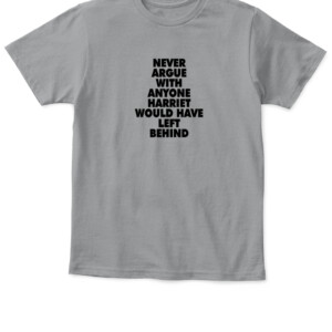 NEVER ARGUE WITH ANYONE HARRIET WOULD HAVE LEFT BEHIND SHIRT BLACK LIVES MATTER APKT sport grey front.jpg