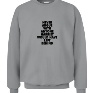 NEVER ARGUE WITH ANYONE HARRIET WOULD HAVE LEFT BEHIND SHIRT BLACK LIVES MATTER CACS sport grey front.jpg