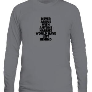 NEVER ARGUE WITH ANYONE HARRIET WOULD HAVE LEFT BEHIND SHIRT BLACK LIVES MATTER CALS graphite heather front.jpg