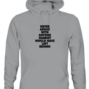 NEVER ARGUE WITH ANYONE HARRIET WOULD HAVE LEFT BEHIND SHIRT BLACK LIVES MATTER CAUH sport grey front.jpg