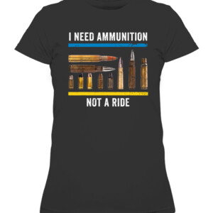 I Need Ammunition Not A Ride T Shirt Volodymyr Zelensky Ukraine CAWTS black front.jpg