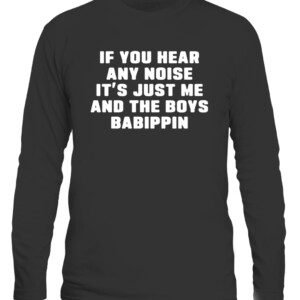 If You Hear Any Noise It’s Just Me And The Boys Babippin Shirt Chicago White Sox CALS black front.jpg