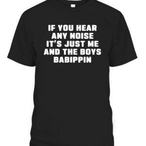 If You Hear Any Noise It’s Just Me And The Boys Babippin Shirt Chicago White Sox CAPT black front.jpg