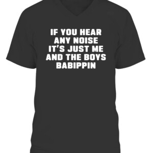 If You Hear Any Noise It’s Just Me And The Boys Babippin Shirt Chicago White Sox CAVN black front.jpg