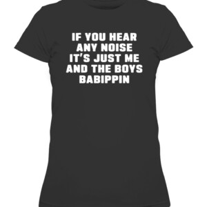 If You Hear Any Noise It’s Just Me And The Boys Babippin Shirt Chicago White Sox CAWTS black front.jpg