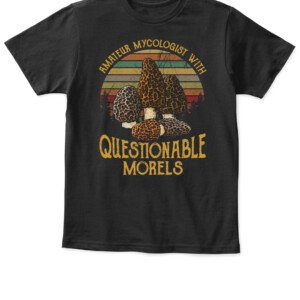 AMATEUR MYCOLOGIST WITH QUESTIONABLE MORELS SHIRT APKT black front.jpg