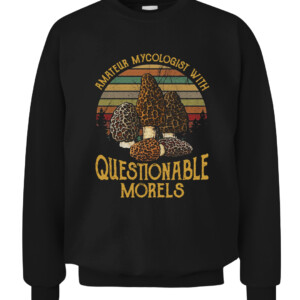 AMATEUR MYCOLOGIST WITH QUESTIONABLE MORELS SHIRT