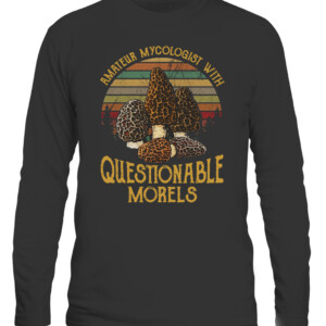 AMATEUR MYCOLOGIST WITH QUESTIONABLE MORELS SHIRT CALS black front.jpg