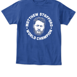 MATTHEW STAFFORD WORLD CHAMPION SHIRT Los Angeles Rams 2022 Super Bowl LVI Champions APKT royal front.jpg
