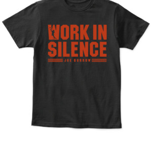 WORK IN SILENCE SHIRT JOE BURROW Cincinnati Bengals APKT black front.jpg