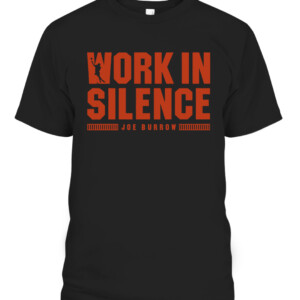 WORK IN SILENCE SHIRT JOE BURROW Cincinnati Bengals CABT black front.jpg