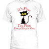 It's Fine I'm Fine Everything Is Fine. Novelty Funny cat T Shirt CABT white front.jpg