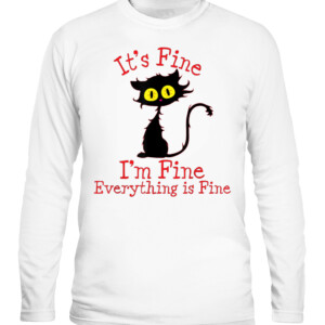 It's Fine I'm Fine Everything Is Fine. Novelty Funny cat T Shirt CALS white front.jpg