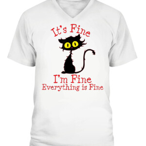 It's Fine I'm Fine Everything Is Fine. Novelty Funny cat T Shirt CAVN white front.jpg