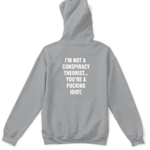 I'M NOT A CONSPIRACY THEORIST YOU'RE A FUCKING IDIOT SHIRT APKH sport grey back.jpg