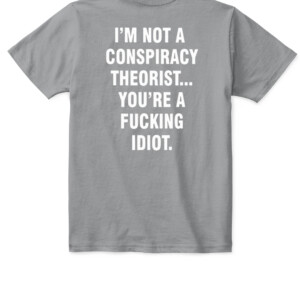 I'M NOT A CONSPIRACY THEORIST YOU'RE A FUCKING IDIOT SHIRT APKT sport grey back.jpg