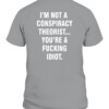 I'M NOT A CONSPIRACY THEORIST YOU'RE A FUCKING IDIOT SHIRT CABT sport grey back.jpg