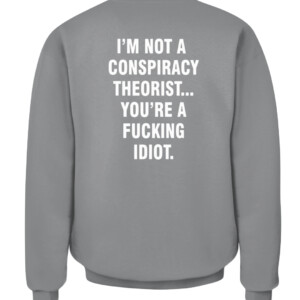 I'M NOT A CONSPIRACY THEORIST YOU'RE A FUCKING IDIOT SHIRT CACS sport grey back.jpg