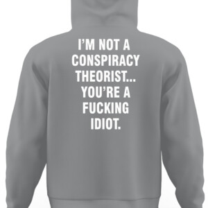 I'M NOT A CONSPIRACY THEORIST YOU'RE A FUCKING IDIOT SHIRT CAUH sport grey back.jpg