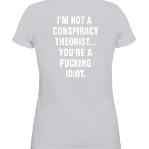 I'M NOT A CONSPIRACY THEORIST YOU'RE A FUCKING IDIOT SHIRT CAWTS heather grey back.jpg