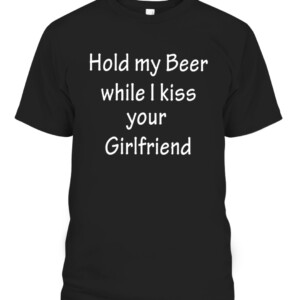 HOLD MY BEER WHILE I KISS YOUR GIRLFRIEND SHIRT CABT black front.jpg