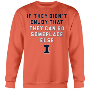 IF THEY DIDN'T ENJOY THAT SHIRT ILLINOIS BASKETBALL, Illinois Fighting Illini Crewneck