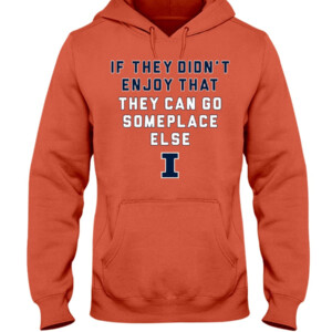 IF THEY DIDN'T ENJOY THAT SHIRT ILLINOIS BASKETBALL, Illinois Fighting Illini Hoddie