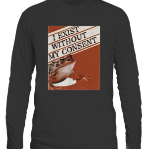 I Exist Without My Consent Frog Funny Surreal Meme Me IRL T Shirt CALS black front.jpg