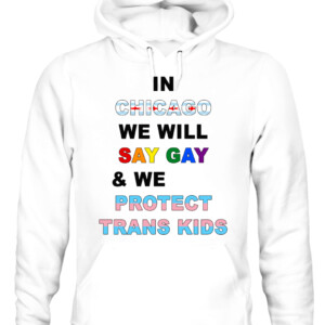 IN CHICAGO, WE WILL SAY GAY AND WE WILL PROTECT TRANS KIDS SHIRT LGBT, TRANS PRIDE CAUH white front.jpg