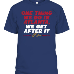 ONE THING WE DO IN ATLANTA, WE GET AFTER IT SHIRT Ron Washington, Atlanta Braves