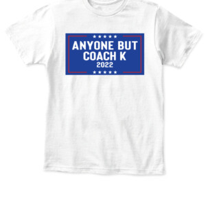 ANYONE BUT COACH K 2022 SHIRT Mike Krzyzewski, Duke Blue Devils