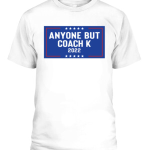 ANYONE BUT COACH K 2022 SHIRT Mike Krzyzewski, Duke Blue Devils