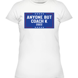 ANYONE BUT COACH K 2022 SHIRT Mike Krzyzewski, Duke Blue Devils