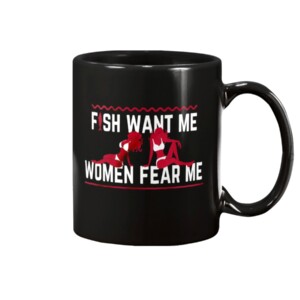 Fish Want Me Women Fear Me Because I Fuck The Fish Mug