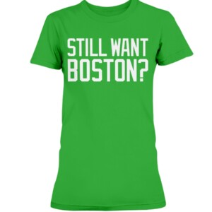 STILL WANT BOSTON SHIRT Boston Celtics 1